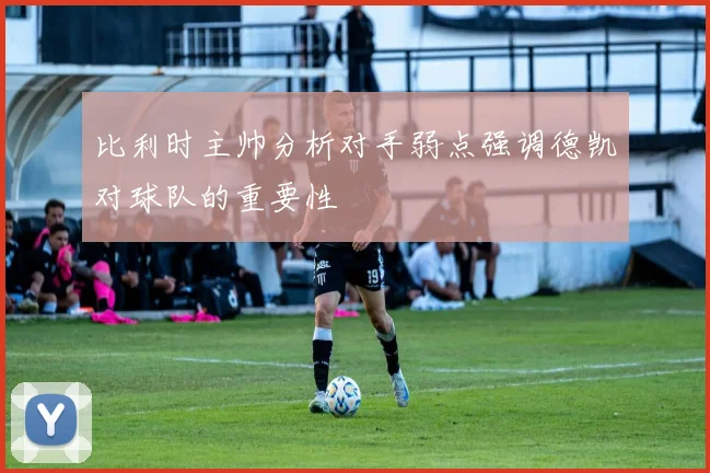比利时主帅分析对手弱点强调德凯对球队的重要性