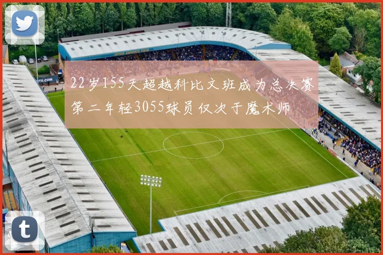 22岁155天超越科比文班成为总决赛第二年轻3055球员仅次于魔术师